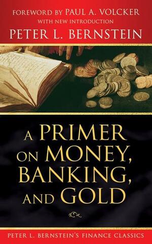 A Primer on Money, Banking, and Gold by Paul A. Volcker, Peter L. Bernstein