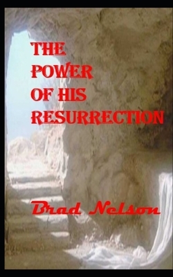 The Power of His Resurrection by Brad Nelson