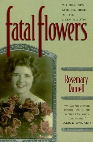 Fatal Flowers: On Sin, Sex, and Suicide in the Deep South by Rosemary Daniell