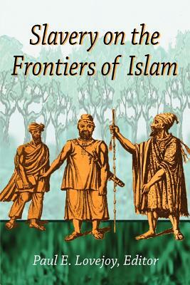 Slavery on the Frontiers of Islam by Paul E. Lovejoy