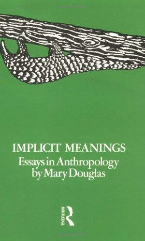 Implicit Meanings: Selected Essays in Anthropology by Professor Mary Douglas