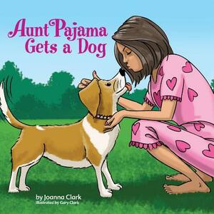 Aunt Pajama Gets a Dog by Joanna Clark