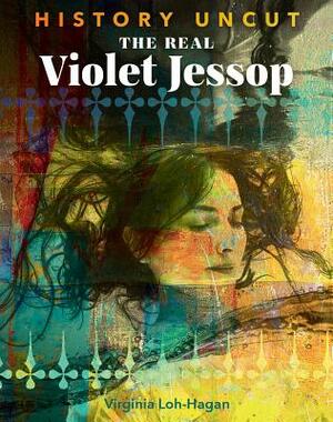 The Real Violet Jessop by Virginia Loh-Hagan