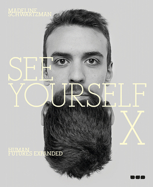 See Yourself X: Human Futures Expanded by Madeline Schwartzman