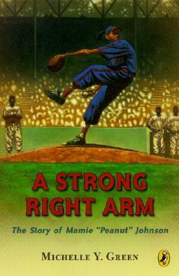 A Strong Right Arm: The Story of Mamie "Peanut" Johnson by Michelle Y. Green