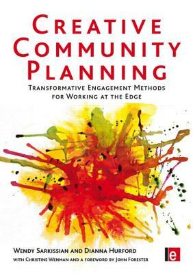 Creative Community Planning: Transformative Engagement Methods for Working at the Edge by Wendy Sarkissian, Christine Wenman, Dianna Hurford