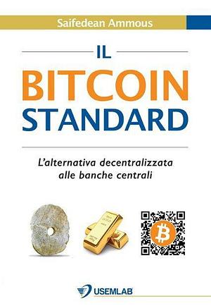 Il Bitcoin Standard. L'alternativa decentralizzata alle banche centrali by Saifedean Ammous, Saifedean Ammous