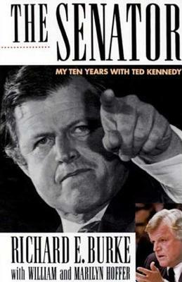 The Senator: My Ten Years with Ted Kennedy by Richard E. Burke, William Hoffer, Marilyn Hoffer