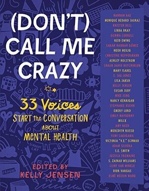 [Don't] Call Me Crazy: 33 Voices Start the Conversation about Mental Health by Kelly Jensen