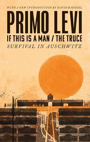 If This Is a Man/the Truce (50th Anniversary Edition): Surviving Auschwitz by Primo Levi