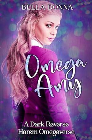 Omega Amy: A Dark Reverse Harem Omegaverse Academy Romance by Annalee Adams, Bella Donna, Bella Donna