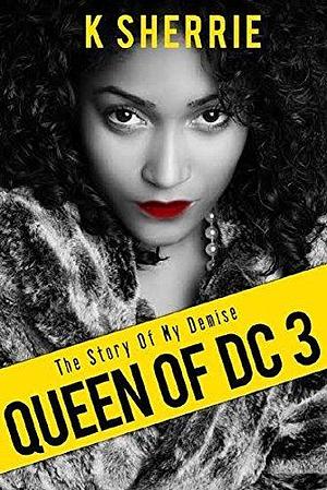 Queen Of DC 3: The Story Of My Demise by K. Sherrie, K. Sherrie