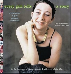Every Girl Tells a Story: A Celebration of Girls Speaking Their Minds by Carolyn Jones, Girl Scouts of the U.S.A.