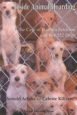 Inside Animal Hoarding: The Story of Barbara Erickson and her 522 Dogs by Arnold Arluke, Celeste Killeen