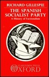 The Spanish Socialist Party: A History of Factionalism by Richard Gillespie