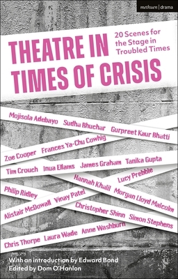 Theatre in Times of Crisis: 20 Scenes for the Stage in Troubled Times by Mojisola Adebayo, Edward Bond, Sudha Bhuchar