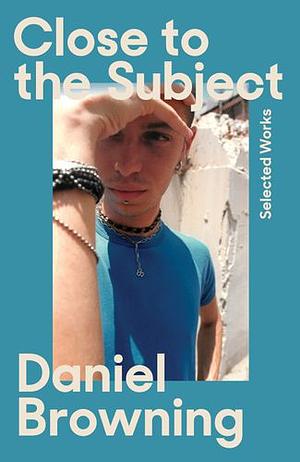 Close to the Subject: Selected Works by Daniel Browning