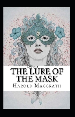 The Lure of the Mask Annotated by Harold Macgrath