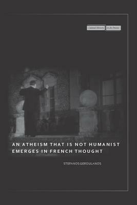 An Atheism That Is Not Humanist Emerges in French Thought by Stefanos Geroulanos