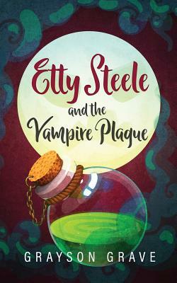 Etty Steele and the Vampire Plague by Grayson Grave