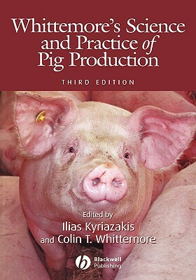 Whittemore's Science and Practice of Pig Production by Colin T. Whittemore, Ilias Kyriazakis