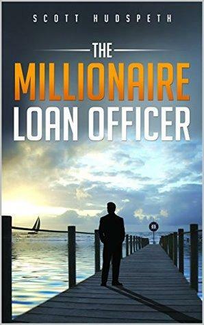 The Millionaire Loan Officer by Scott Hudspeth