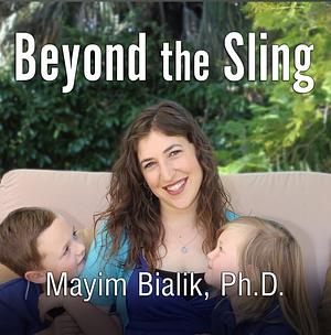 Beyond the Sling: A Real-Life Guide to Raising Confident, Loving Children the Attachment Parenting Way by Mayim Bialik