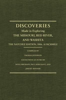 Jefferson's Western Explorations: Discoveries Made in Exploring the Missouri, Red River and Washita....the Natchez Edition, 1806. a Facsimile. by Paul Merchant, Doug Erickson, Thomas Jefferson