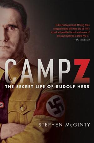 Camp Z: The Secret Life of Rudolf Hess by Stephen McGinty