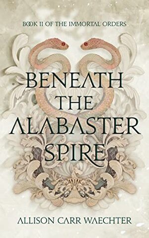 Beneath the Alabaster Spire by Allison Carr Waechter