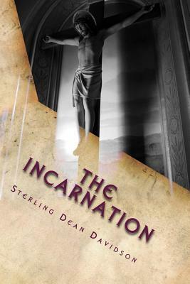 The Incarnation: Solution to a Divine Dilemma by Sterling Dean Davidson