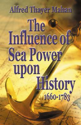 The Influence of Sea Power Upon History, 1660-1783 by Alfred Mahan