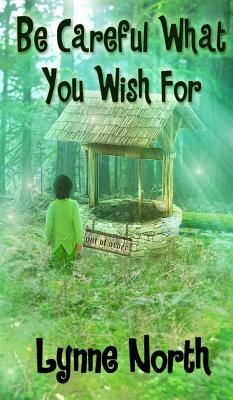 Be Careful What You Wish For by Lynne North