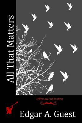 All That Matters by Edgar A. Guest