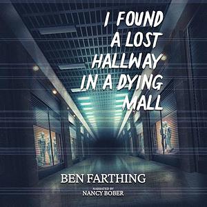 I Found A Lost Hallway In A Dying Mall by Ben Farthing