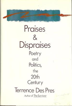 Praises &amp; Dispraises: Poetry and Politics, the 20th Century by Terrence Des Pres
