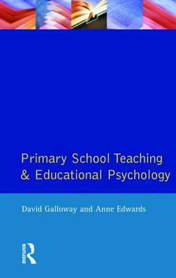 Primary School Teaching and Educational Psychology by David M. Galloway, Anne Edwards