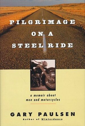 Pilgrimage On A Steel Ride: A Memoir About Men And Motorcycles by Gary Paulsen