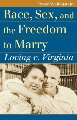 Race, Sex, and the Freedom to Marry: Loving V. Virginia by Peter Wallenstein