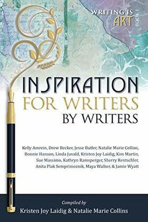 Inspiration for Writers by Writers by Jamie Wyatt, Kathryn Ramsperger, Maya Rushing Walker, Drew Becker, Kristen Laidig, Sue Massimo, Jesse Butler, Natalie Collins, Kim Martin, Anita Semprimoznik, Linda Juvald, Sherry Rentschler