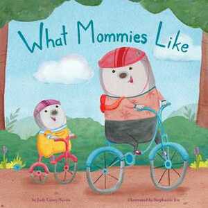What Mommies Like by Stephanie Six, Judy Carey Nevin