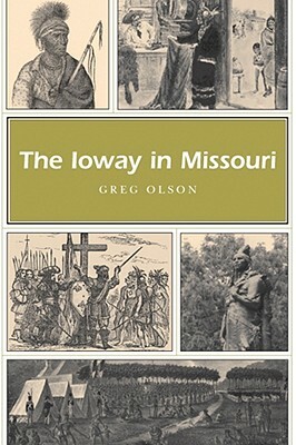 The Ioway in Missouri, Volume 1 by Greg Olson