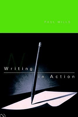 Writing in Action by Paul Mills