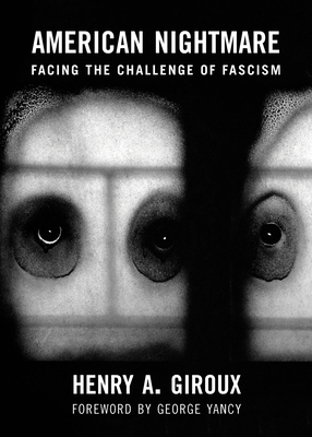 American Nightmare: Facing the Challenge of Fascism by Henry A. Giroux