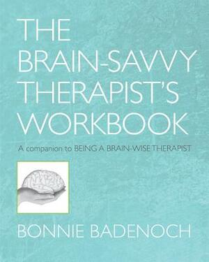 The Brain-Savvy Therapist's Workbook by Bonnie Badenoch