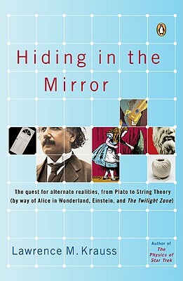 Hiding in the Mirror: The Quest for Alternate Realities, from Plato to String Theory (by Way of Alicei N Wonderland, Einstein, and the Twili by Lawrence M. Krauss