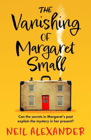 The Vanishing of Margaret Small: An uplifting and page-turning mystery by Neil Alexander