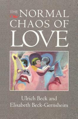 The Normal Chaos of Love by Ulrich Beck, Elisabeth Beck-Gernsheim
