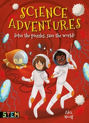 Science Adventures: Solve the Puzzles, Save the World! by Alex Woolf