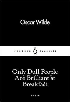 Only Dull People Are Brilliant at Breakfast by Oscar Wilde